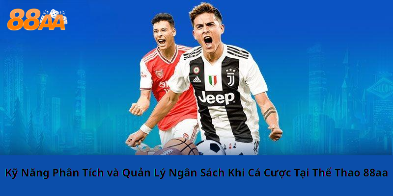 Kỹ Năng Phân Tích và Quản Lý Ngân Sách Khi Cá Cược Tại Thể Thao 88aa