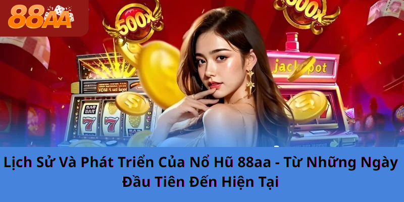 Lịch Sử Và Phát Triển Của Nổ Hũ 88aa - Từ Những Ngày Đầu Tiên Đến Hiện Tại