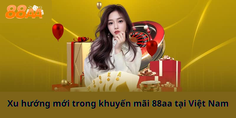Xu hướng mới trong khuyến mãi 88aa tại Việt Nam